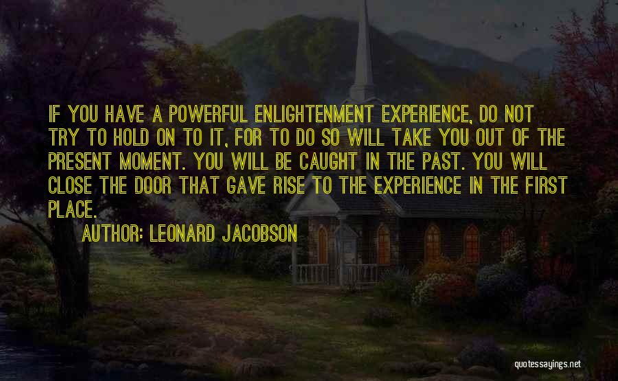 Leonard Jacobson Quotes: If You Have A Powerful Enlightenment Experience, Do Not Try To Hold On To It, For To Do So Will