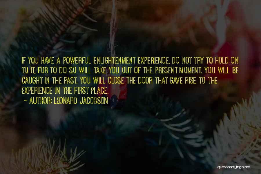 Leonard Jacobson Quotes: If You Have A Powerful Enlightenment Experience, Do Not Try To Hold On To It, For To Do So Will