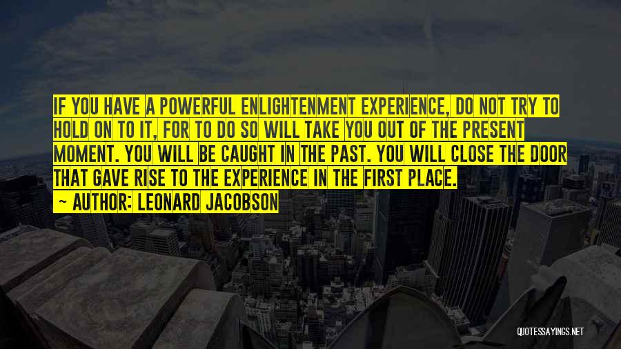 Leonard Jacobson Quotes: If You Have A Powerful Enlightenment Experience, Do Not Try To Hold On To It, For To Do So Will