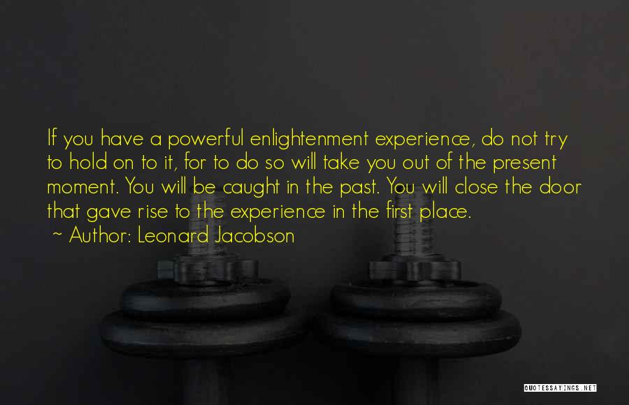 Leonard Jacobson Quotes: If You Have A Powerful Enlightenment Experience, Do Not Try To Hold On To It, For To Do So Will