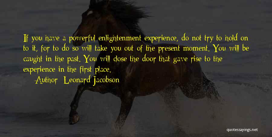 Leonard Jacobson Quotes: If You Have A Powerful Enlightenment Experience, Do Not Try To Hold On To It, For To Do So Will