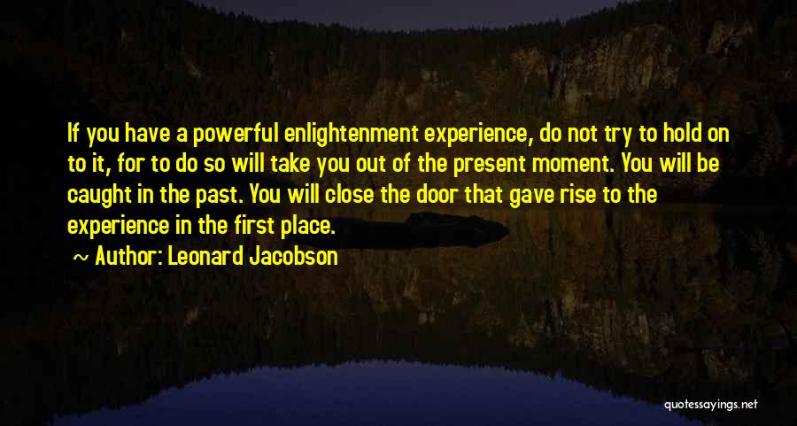 Leonard Jacobson Quotes: If You Have A Powerful Enlightenment Experience, Do Not Try To Hold On To It, For To Do So Will