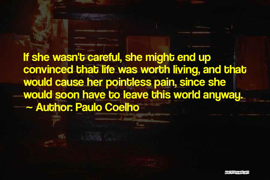 Paulo Coelho Quotes: If She Wasn't Careful, She Might End Up Convinced That Life Was Worth Living, And That Would Cause Her Pointless