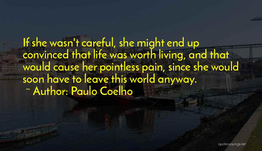 Paulo Coelho Quotes: If She Wasn't Careful, She Might End Up Convinced That Life Was Worth Living, And That Would Cause Her Pointless