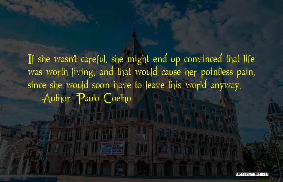 Paulo Coelho Quotes: If She Wasn't Careful, She Might End Up Convinced That Life Was Worth Living, And That Would Cause Her Pointless