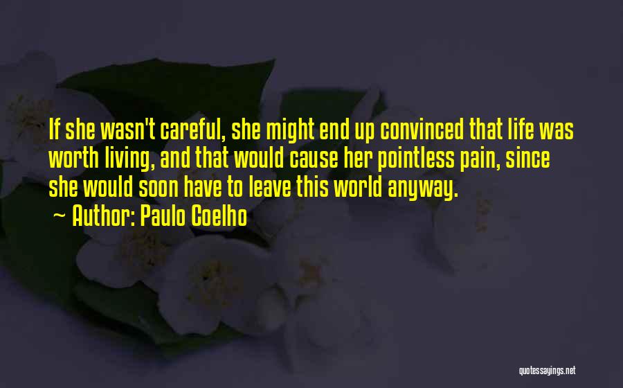 Paulo Coelho Quotes: If She Wasn't Careful, She Might End Up Convinced That Life Was Worth Living, And That Would Cause Her Pointless