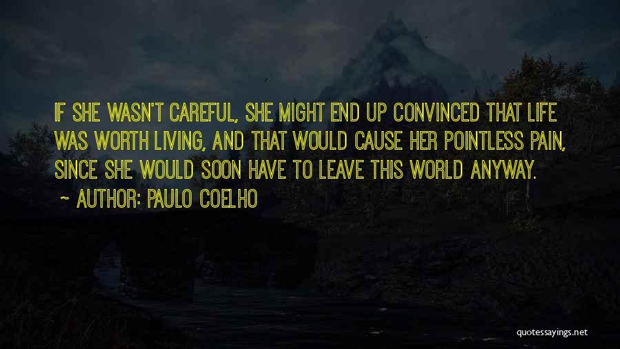 Paulo Coelho Quotes: If She Wasn't Careful, She Might End Up Convinced That Life Was Worth Living, And That Would Cause Her Pointless