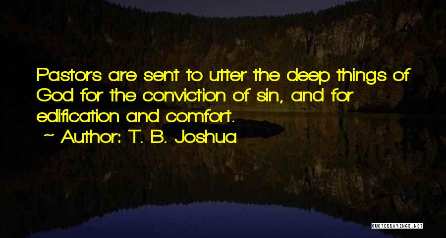 T. B. Joshua Quotes: Pastors Are Sent To Utter The Deep Things Of God For The Conviction Of Sin, And For Edification And Comfort.