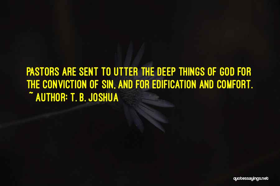 T. B. Joshua Quotes: Pastors Are Sent To Utter The Deep Things Of God For The Conviction Of Sin, And For Edification And Comfort.