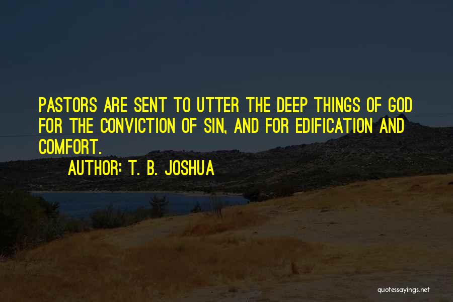 T. B. Joshua Quotes: Pastors Are Sent To Utter The Deep Things Of God For The Conviction Of Sin, And For Edification And Comfort.