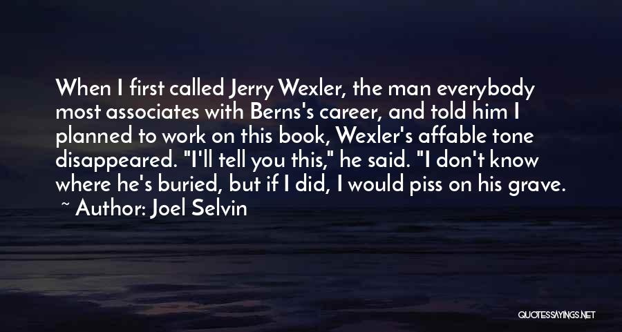 Joel Selvin Quotes: When I First Called Jerry Wexler, The Man Everybody Most Associates With Berns's Career, And Told Him I Planned To