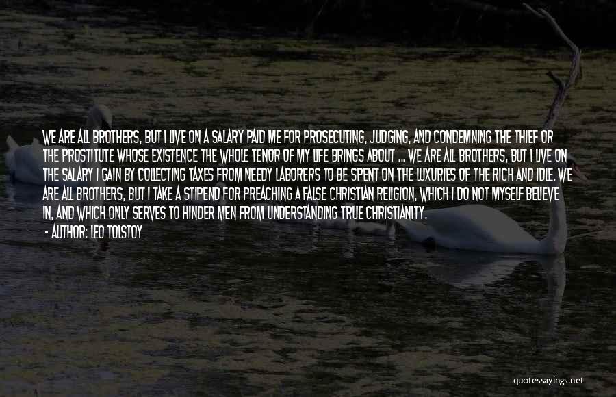 Leo Tolstoy Quotes: We Are All Brothers, But I Live On A Salary Paid Me For Prosecuting, Judging, And Condemning The Thief Or