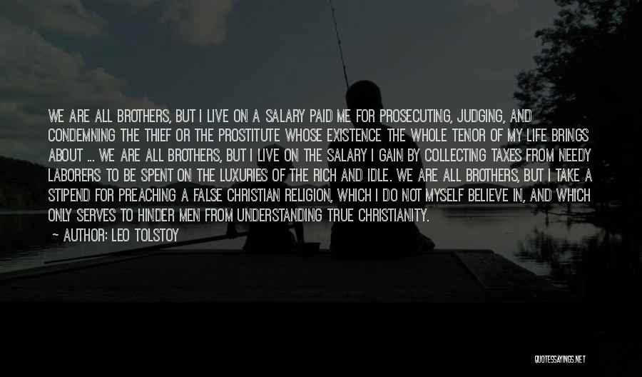 Leo Tolstoy Quotes: We Are All Brothers, But I Live On A Salary Paid Me For Prosecuting, Judging, And Condemning The Thief Or