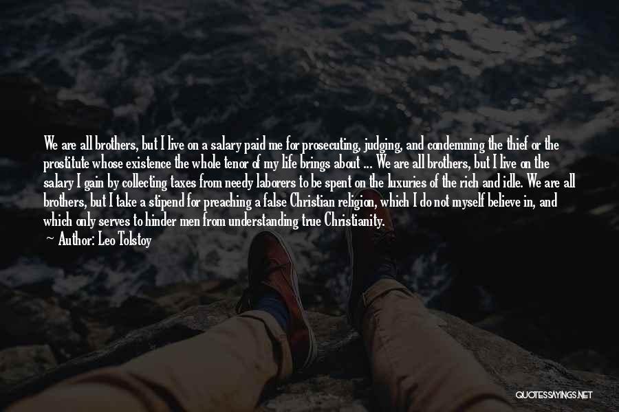 Leo Tolstoy Quotes: We Are All Brothers, But I Live On A Salary Paid Me For Prosecuting, Judging, And Condemning The Thief Or