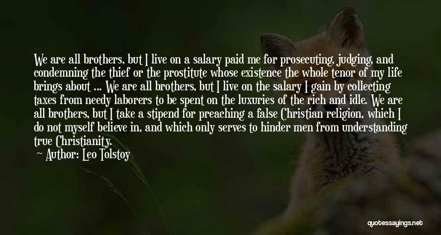Leo Tolstoy Quotes: We Are All Brothers, But I Live On A Salary Paid Me For Prosecuting, Judging, And Condemning The Thief Or