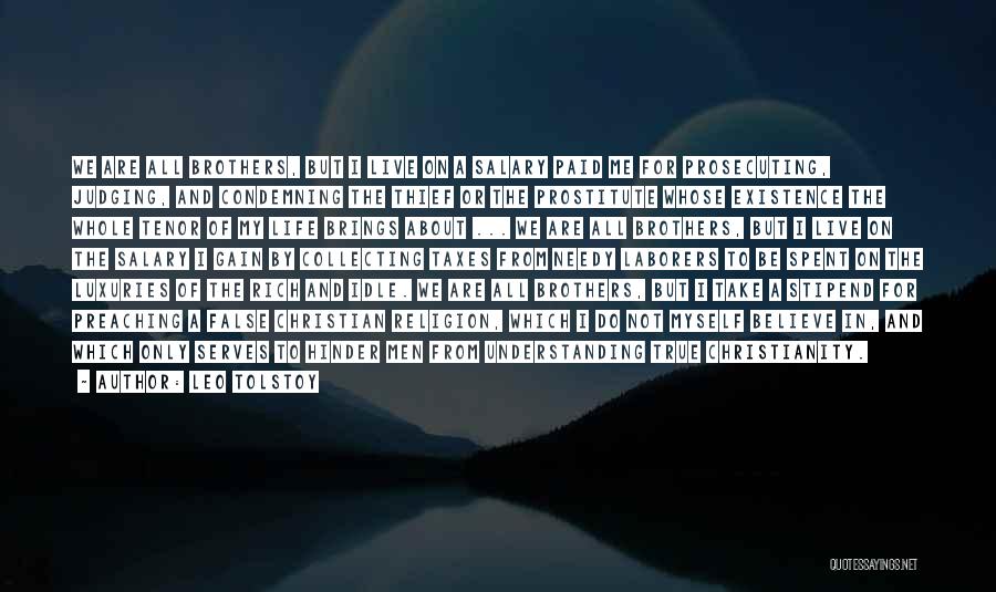 Leo Tolstoy Quotes: We Are All Brothers, But I Live On A Salary Paid Me For Prosecuting, Judging, And Condemning The Thief Or