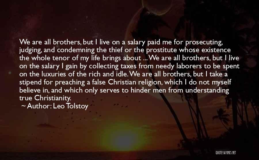 Leo Tolstoy Quotes: We Are All Brothers, But I Live On A Salary Paid Me For Prosecuting, Judging, And Condemning The Thief Or