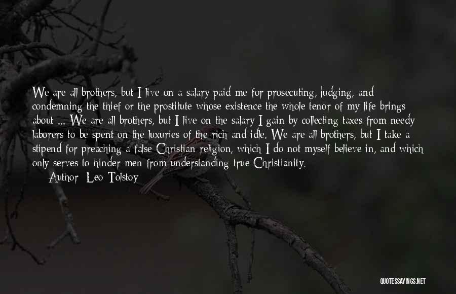 Leo Tolstoy Quotes: We Are All Brothers, But I Live On A Salary Paid Me For Prosecuting, Judging, And Condemning The Thief Or