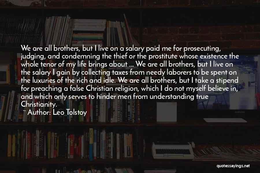 Leo Tolstoy Quotes: We Are All Brothers, But I Live On A Salary Paid Me For Prosecuting, Judging, And Condemning The Thief Or