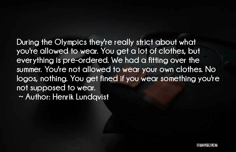 Henrik Lundqvist Quotes: During The Olympics They're Really Strict About What You're Allowed To Wear. You Get A Lot Of Clothes, But Everything