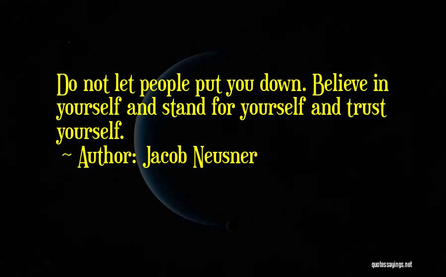 Jacob Neusner Quotes: Do Not Let People Put You Down. Believe In Yourself And Stand For Yourself And Trust Yourself.