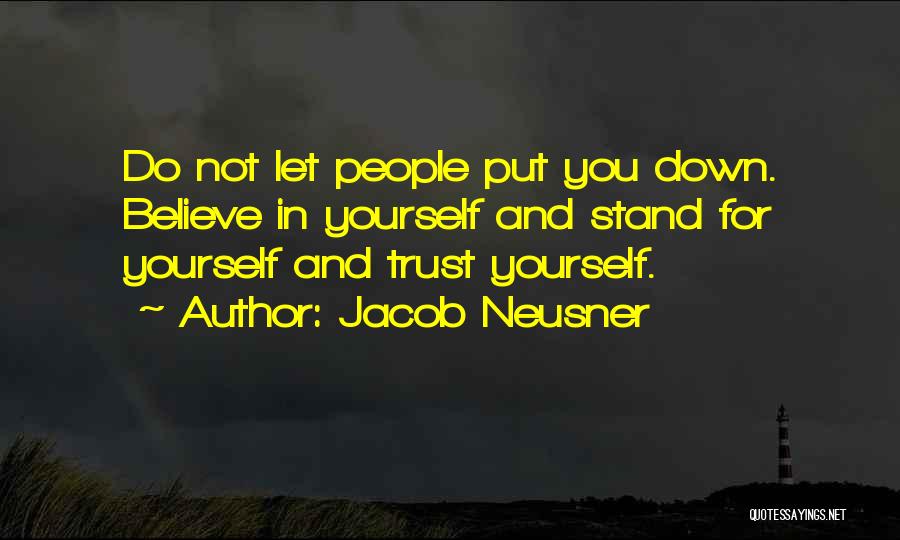 Jacob Neusner Quotes: Do Not Let People Put You Down. Believe In Yourself And Stand For Yourself And Trust Yourself.