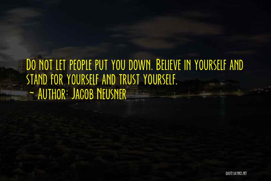 Jacob Neusner Quotes: Do Not Let People Put You Down. Believe In Yourself And Stand For Yourself And Trust Yourself.