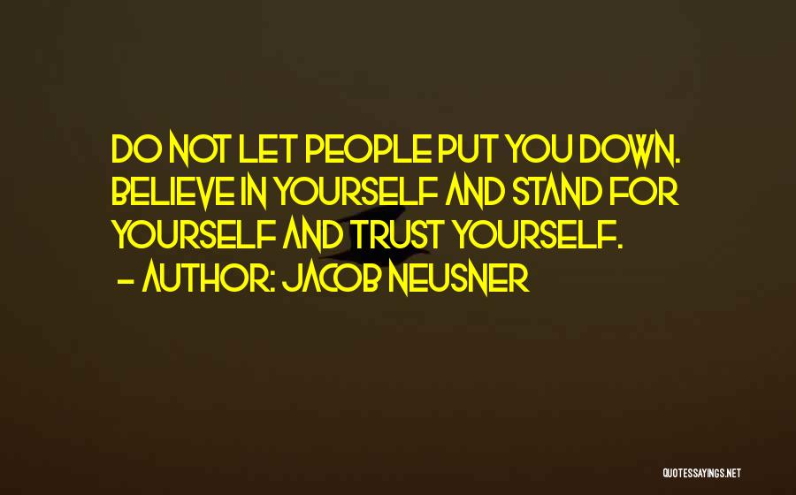 Jacob Neusner Quotes: Do Not Let People Put You Down. Believe In Yourself And Stand For Yourself And Trust Yourself.