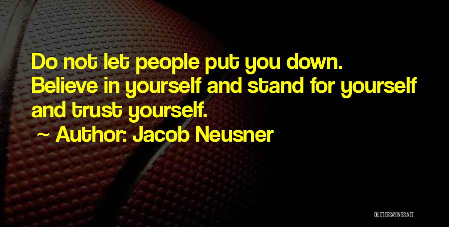 Jacob Neusner Quotes: Do Not Let People Put You Down. Believe In Yourself And Stand For Yourself And Trust Yourself.