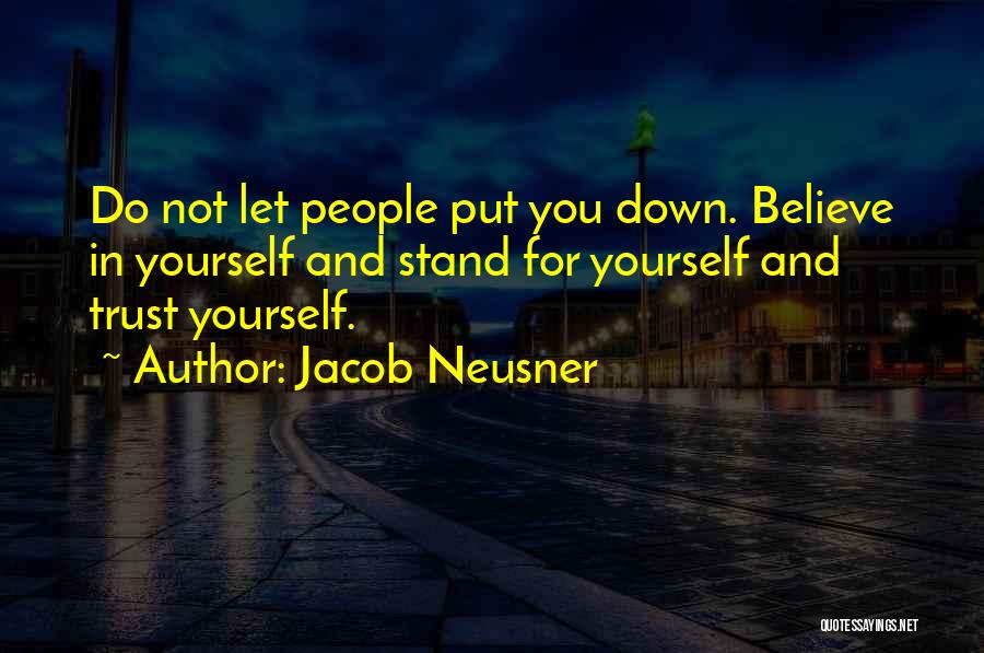 Jacob Neusner Quotes: Do Not Let People Put You Down. Believe In Yourself And Stand For Yourself And Trust Yourself.