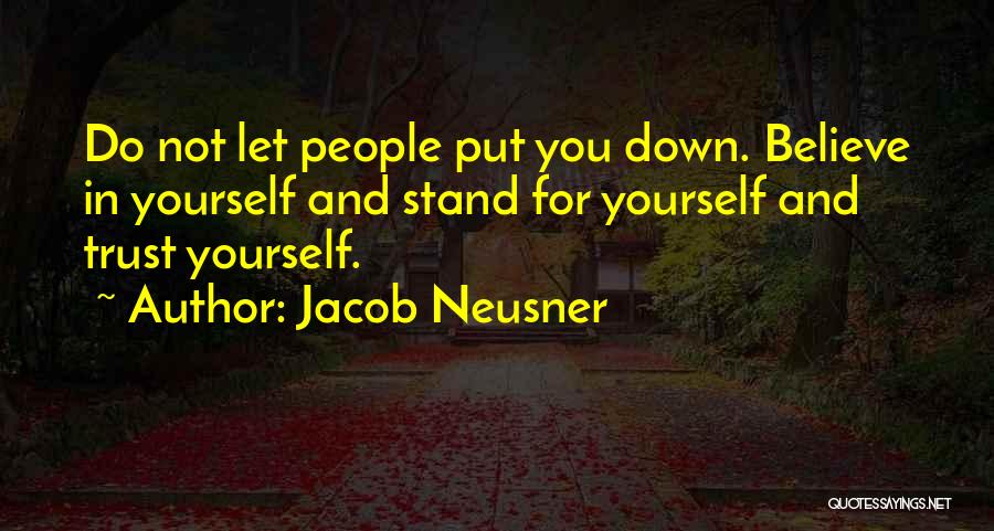 Jacob Neusner Quotes: Do Not Let People Put You Down. Believe In Yourself And Stand For Yourself And Trust Yourself.