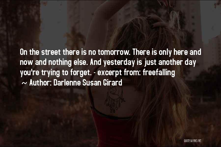 Darlenne Susan Girard Quotes: On The Street There Is No Tomorrow. There Is Only Here And Now And Nothing Else. And Yesterday Is Just