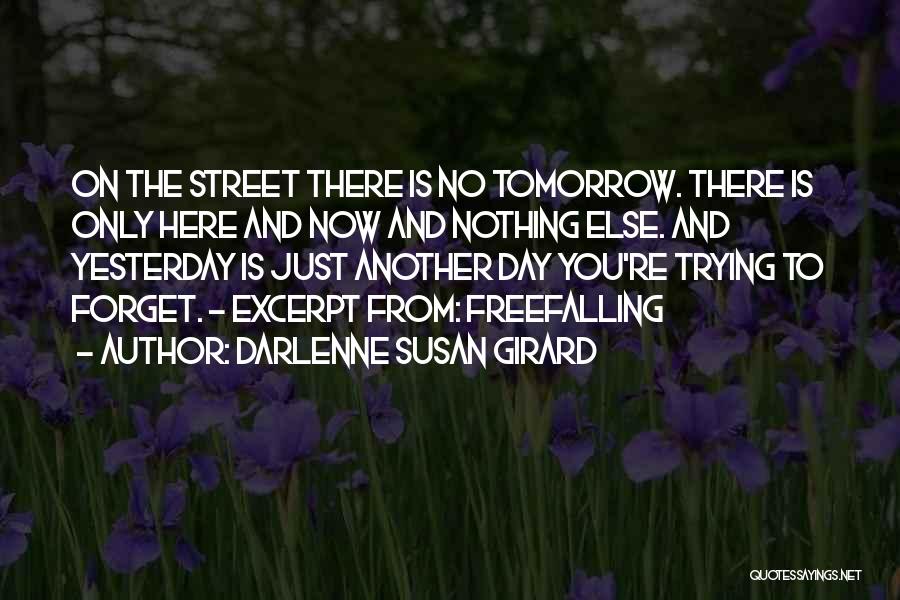 Darlenne Susan Girard Quotes: On The Street There Is No Tomorrow. There Is Only Here And Now And Nothing Else. And Yesterday Is Just