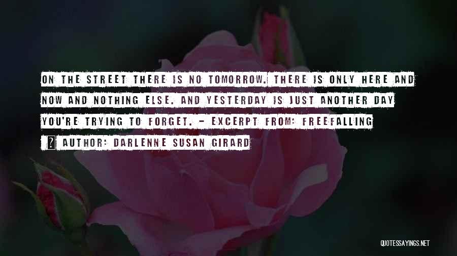 Darlenne Susan Girard Quotes: On The Street There Is No Tomorrow. There Is Only Here And Now And Nothing Else. And Yesterday Is Just