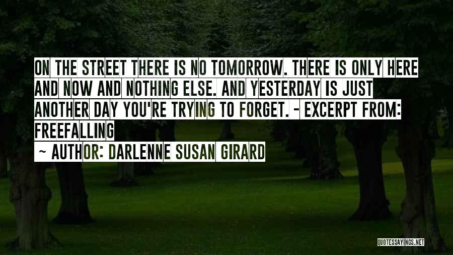 Darlenne Susan Girard Quotes: On The Street There Is No Tomorrow. There Is Only Here And Now And Nothing Else. And Yesterday Is Just