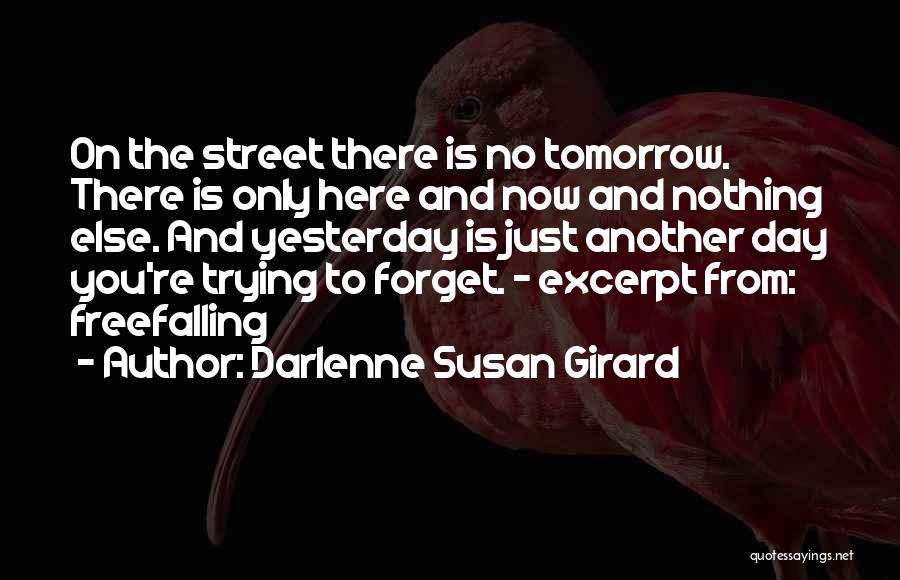 Darlenne Susan Girard Quotes: On The Street There Is No Tomorrow. There Is Only Here And Now And Nothing Else. And Yesterday Is Just