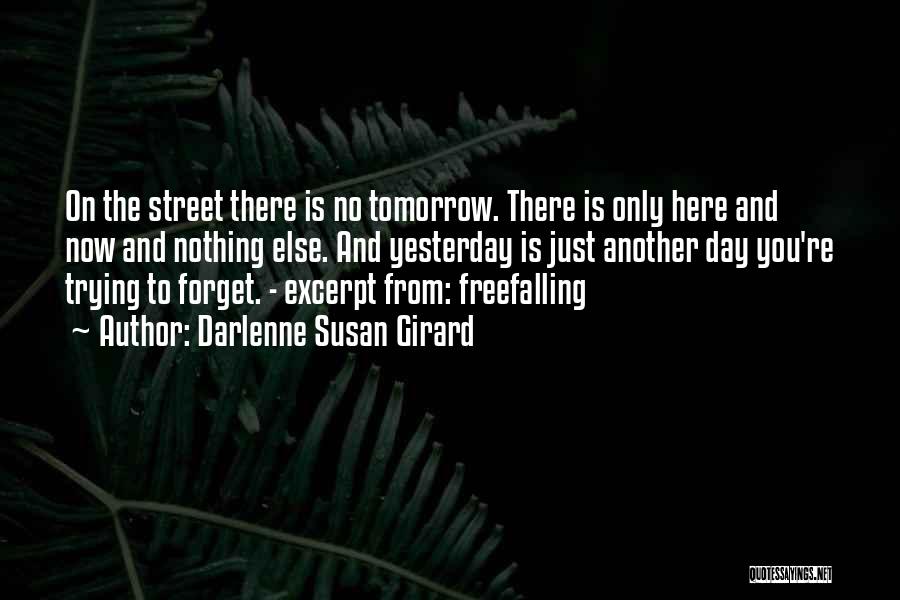 Darlenne Susan Girard Quotes: On The Street There Is No Tomorrow. There Is Only Here And Now And Nothing Else. And Yesterday Is Just