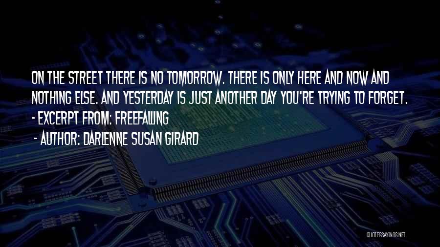 Darlenne Susan Girard Quotes: On The Street There Is No Tomorrow. There Is Only Here And Now And Nothing Else. And Yesterday Is Just