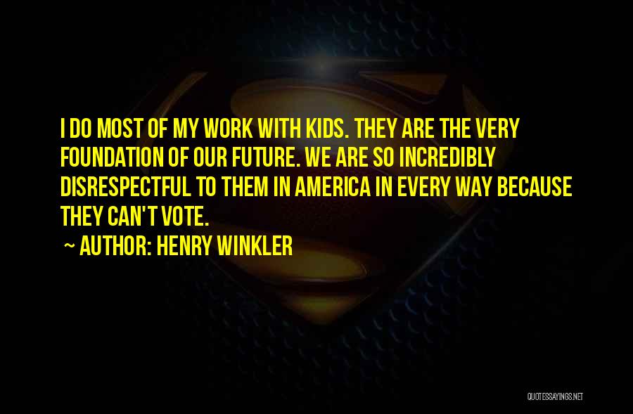 Henry Winkler Quotes: I Do Most Of My Work With Kids. They Are The Very Foundation Of Our Future. We Are So Incredibly