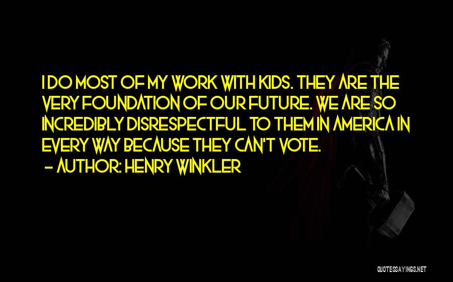 Henry Winkler Quotes: I Do Most Of My Work With Kids. They Are The Very Foundation Of Our Future. We Are So Incredibly