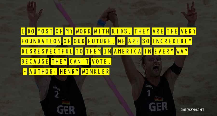 Henry Winkler Quotes: I Do Most Of My Work With Kids. They Are The Very Foundation Of Our Future. We Are So Incredibly