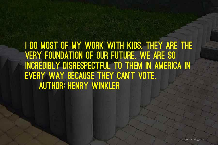 Henry Winkler Quotes: I Do Most Of My Work With Kids. They Are The Very Foundation Of Our Future. We Are So Incredibly