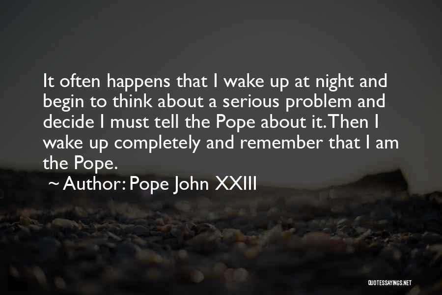 Pope John XXIII Quotes: It Often Happens That I Wake Up At Night And Begin To Think About A Serious Problem And Decide I