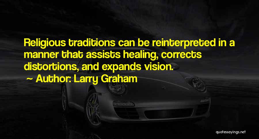 Larry Graham Quotes: Religious Traditions Can Be Reinterpreted In A Manner That Assists Healing, Corrects Distortions, And Expands Vision.