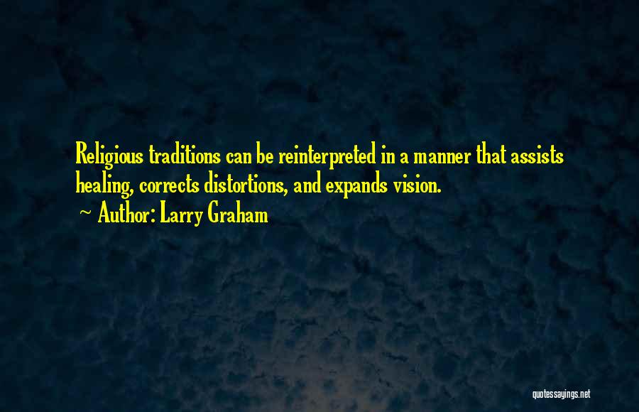 Larry Graham Quotes: Religious Traditions Can Be Reinterpreted In A Manner That Assists Healing, Corrects Distortions, And Expands Vision.