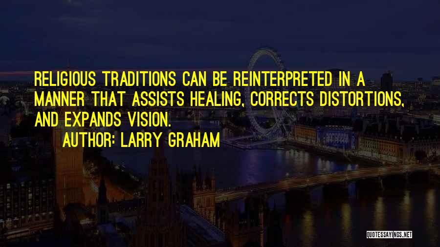 Larry Graham Quotes: Religious Traditions Can Be Reinterpreted In A Manner That Assists Healing, Corrects Distortions, And Expands Vision.