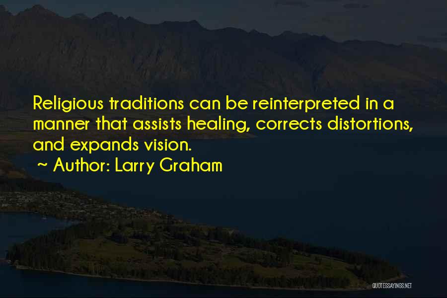Larry Graham Quotes: Religious Traditions Can Be Reinterpreted In A Manner That Assists Healing, Corrects Distortions, And Expands Vision.