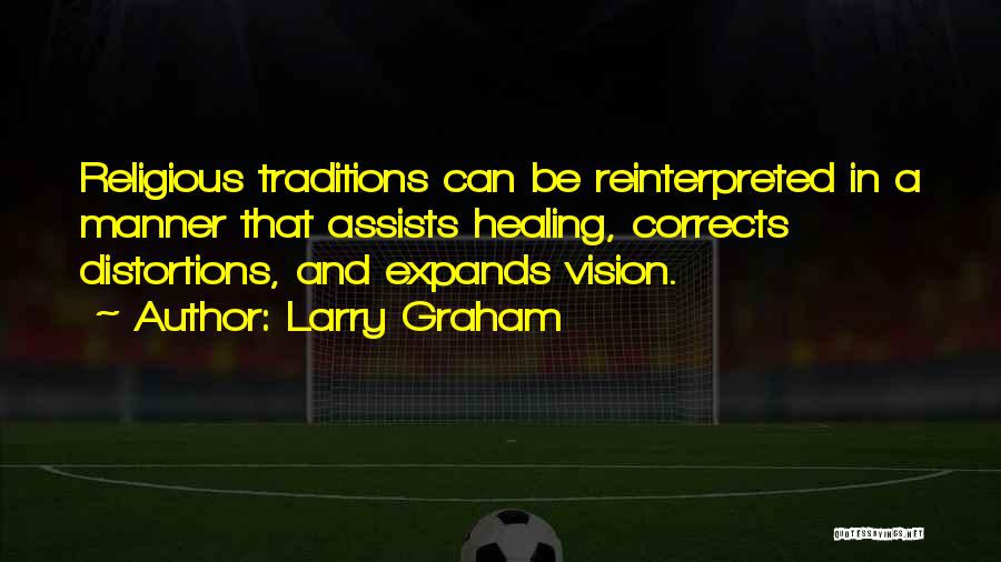 Larry Graham Quotes: Religious Traditions Can Be Reinterpreted In A Manner That Assists Healing, Corrects Distortions, And Expands Vision.