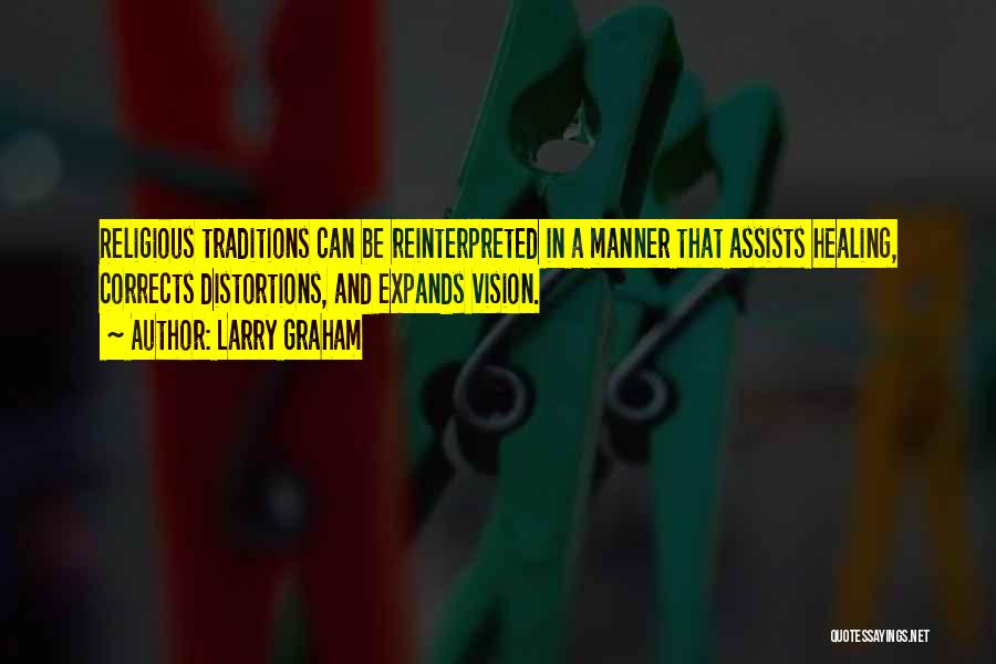 Larry Graham Quotes: Religious Traditions Can Be Reinterpreted In A Manner That Assists Healing, Corrects Distortions, And Expands Vision.