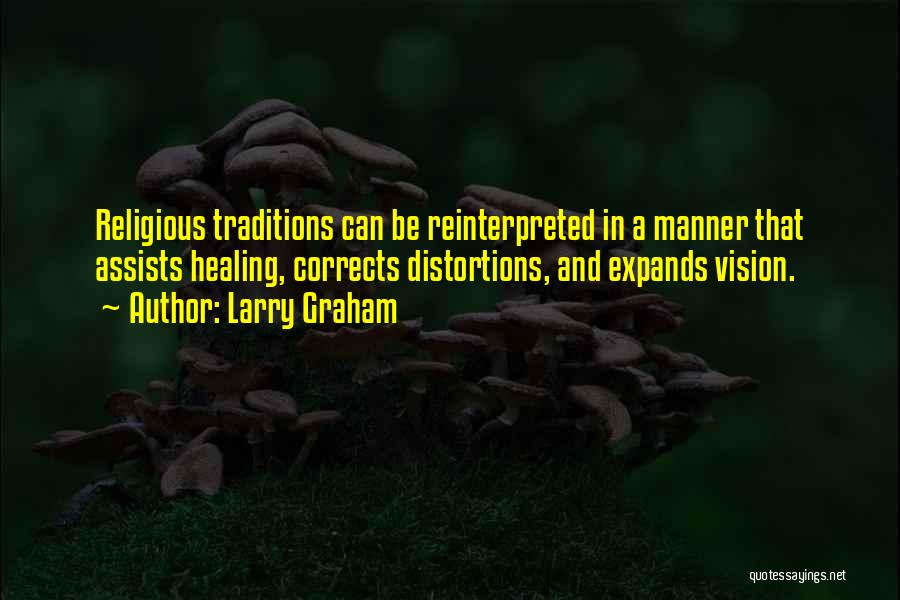 Larry Graham Quotes: Religious Traditions Can Be Reinterpreted In A Manner That Assists Healing, Corrects Distortions, And Expands Vision.